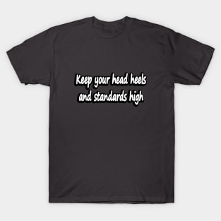 Keep your head heels and standards high T-Shirt